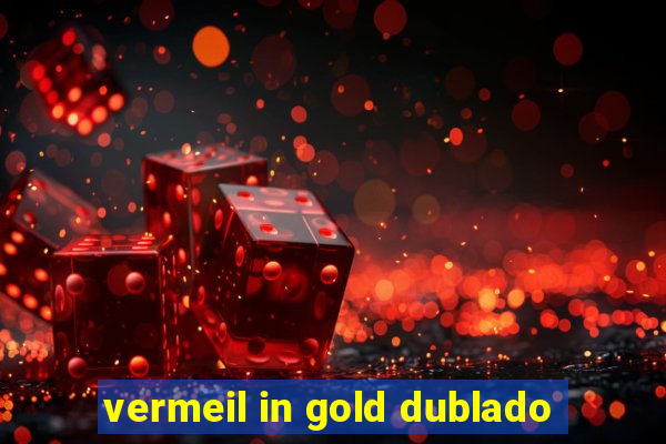 vermeil in gold dublado